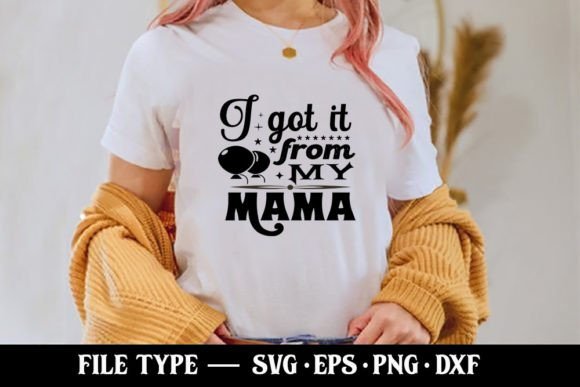 I Got It from My Mama Baby SVG Graphics