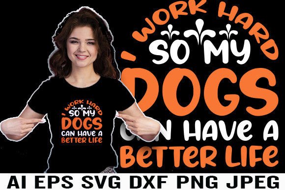 I Work Hard so My Dogs Can Have a Better Life Graphics