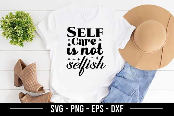 Self Care is Not Selfish Graphics for T-Shirt Designs